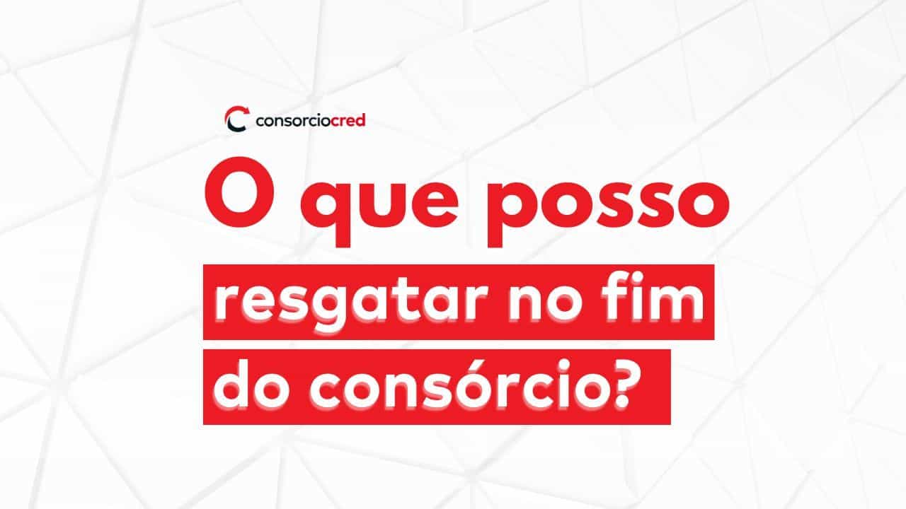 O que se recebe no final de um Consórcio?