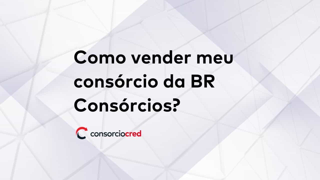 Descubra o segredo para vender seu consórcio da BR Consórcios