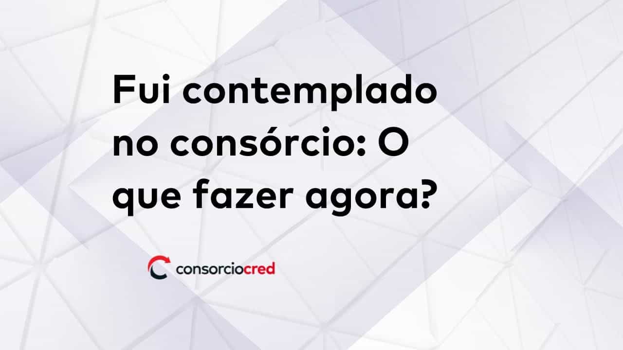 Fundo branco escrito: fui contemplado consorcio que fazer agora