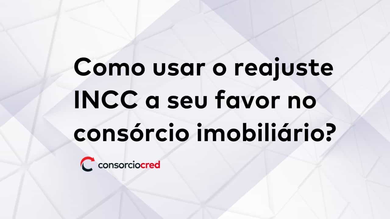 Como usar o reajuste INCC a seu favor no consórcio imobiliário