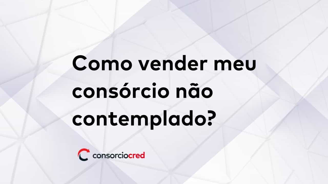 Como vender meu consórcio não contemplado?