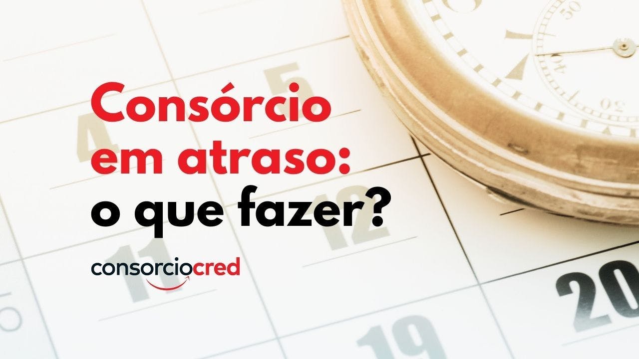 Consórcio em atraso: o que fazer se minhas parcelas do consórcio estiverem atrasadas?