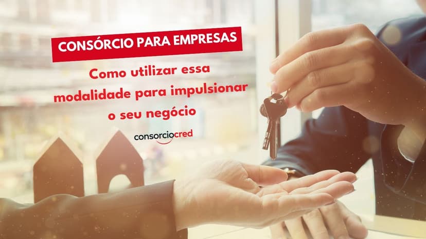 Consórcio para Empresas: Como utilizar essa modalidade para impulsionar o seu negócio