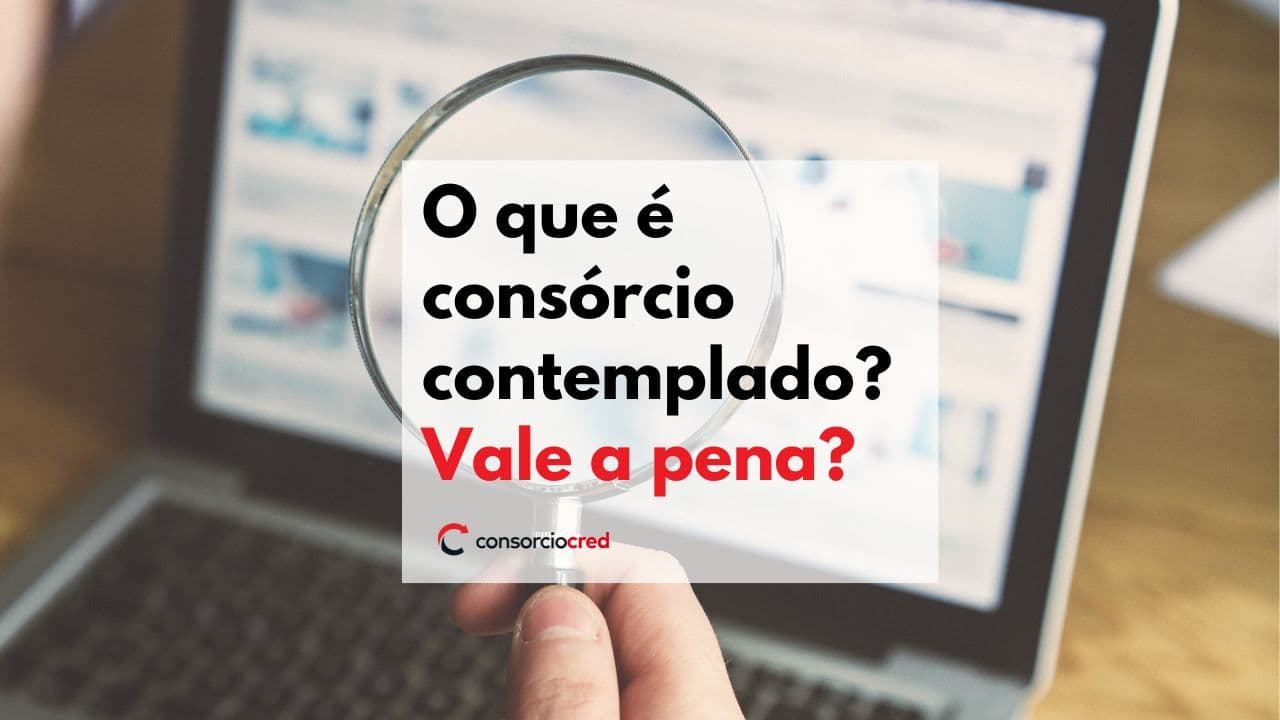 Consórcio Contemplado: O que é e como funciona? Vale a pena?