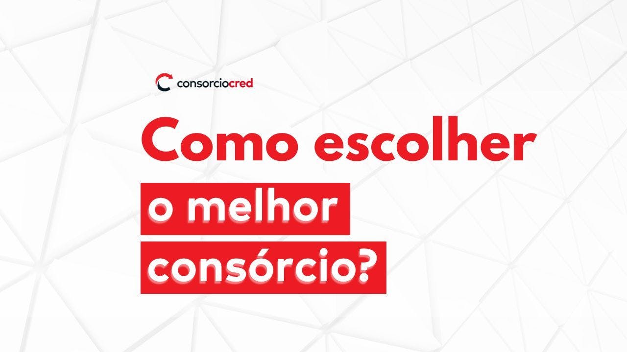 Descubra como escolher o melhor consórcio