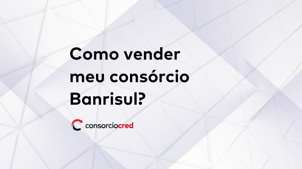 Como vender meu consórcio Banrisul? Posso vender meu consorcio Banrisul?