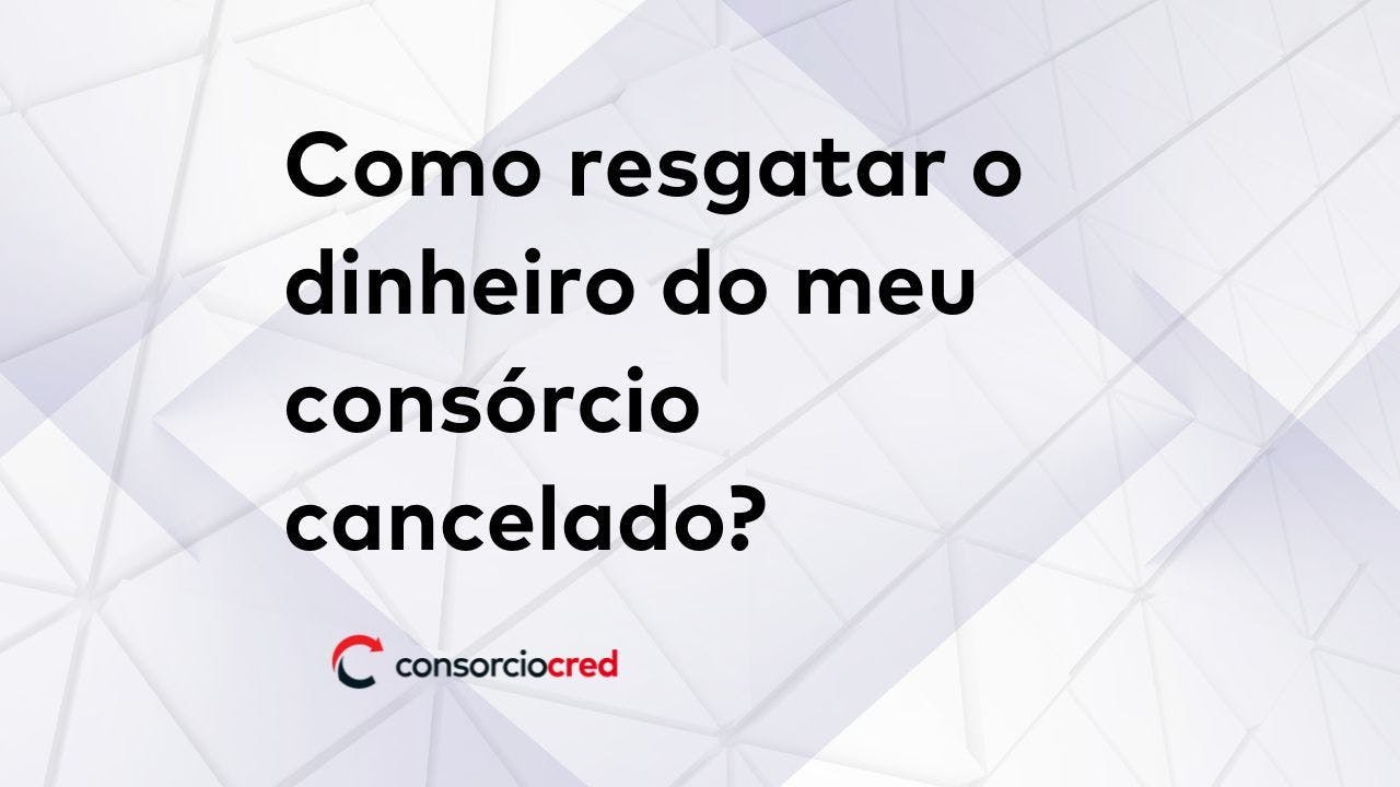 Como resgatar o dinheiro do meu consórcio cancelado?